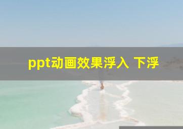 ppt动画效果浮入 下浮